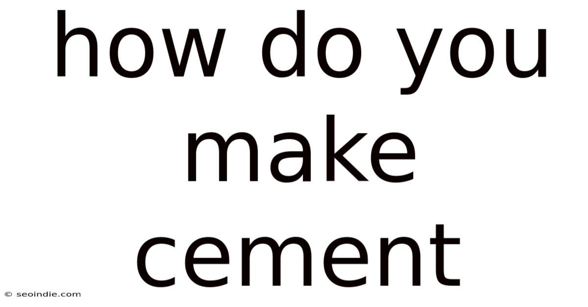 How Do You Make Cement