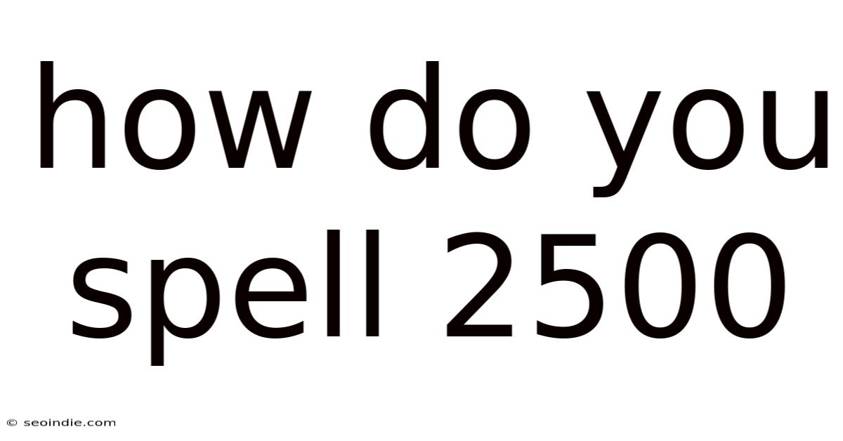 How Do You Spell 2500