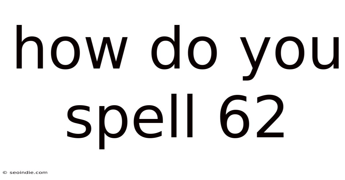 How Do You Spell 62
