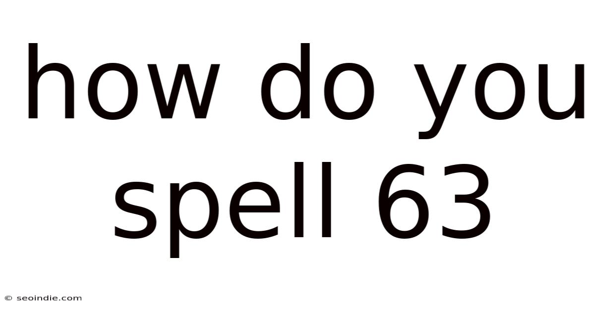 How Do You Spell 63