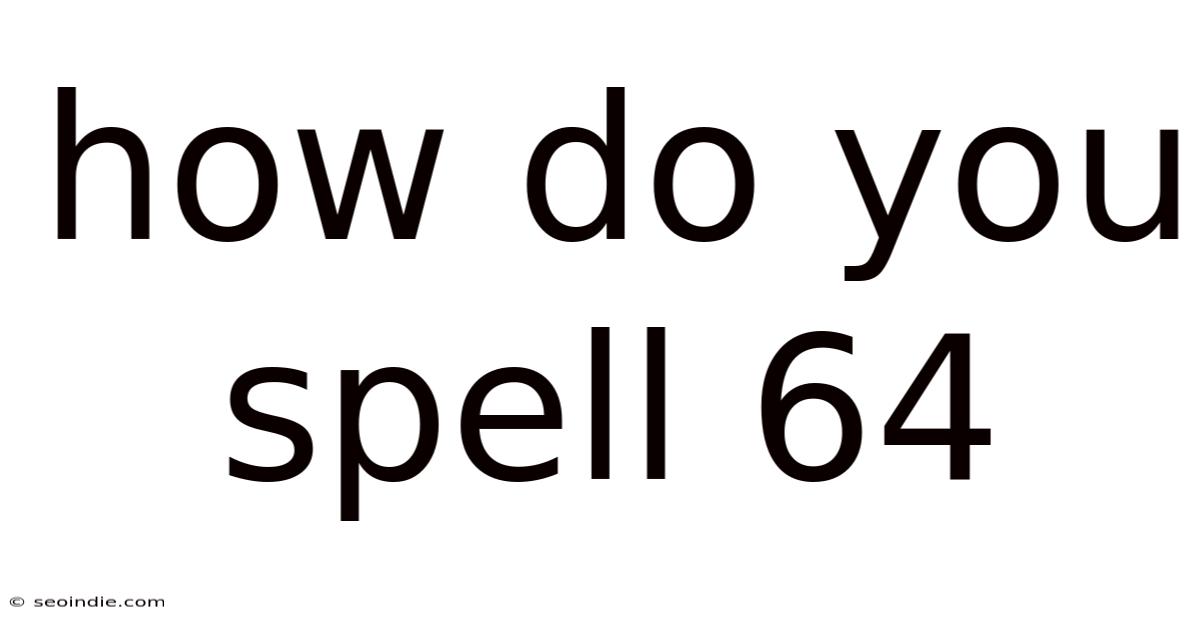 How Do You Spell 64