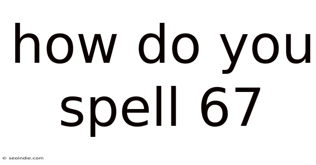 How Do You Spell 67