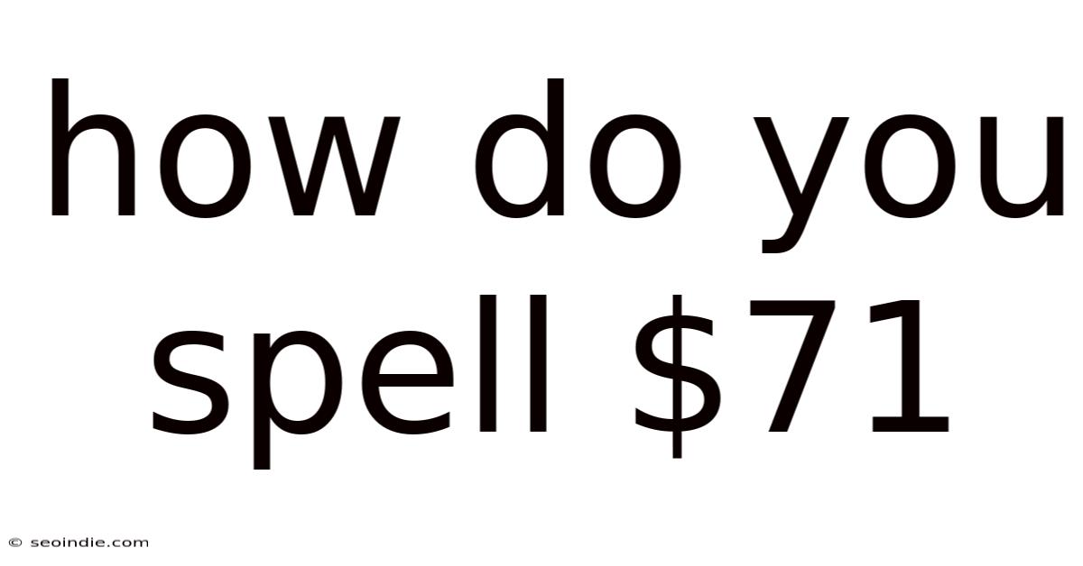 How Do You Spell $71