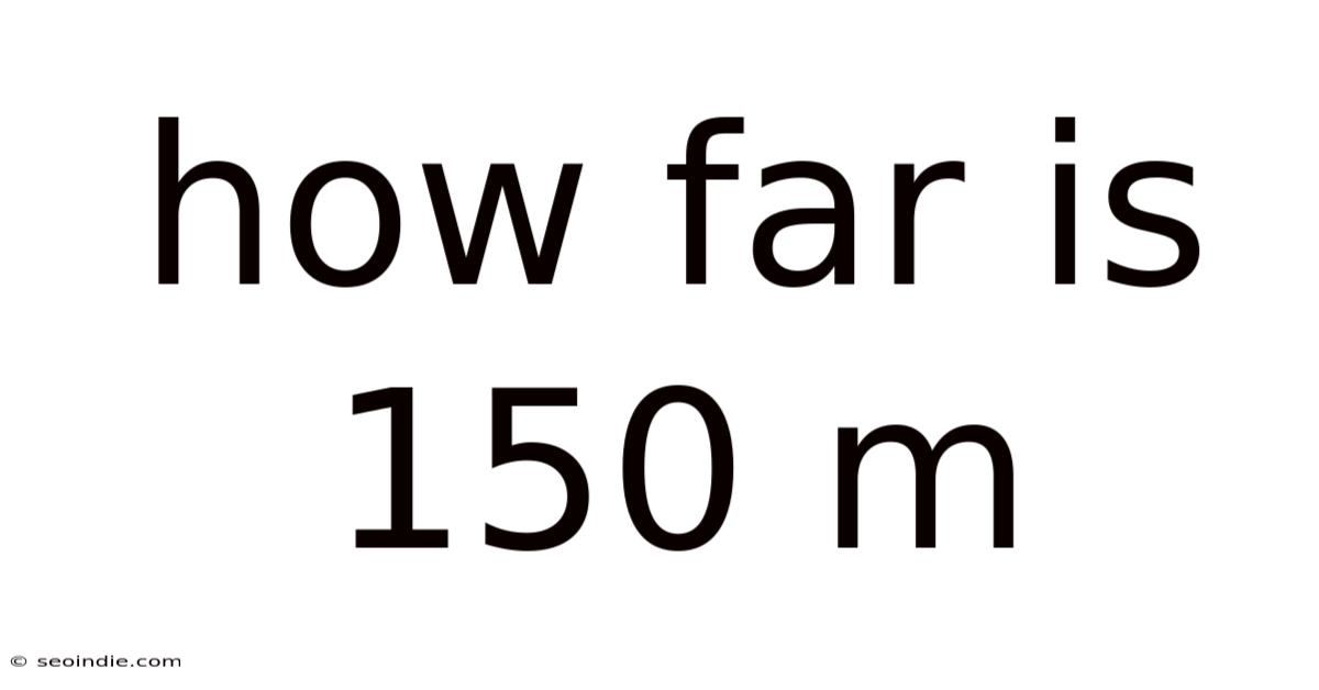 How Far Is 150 M