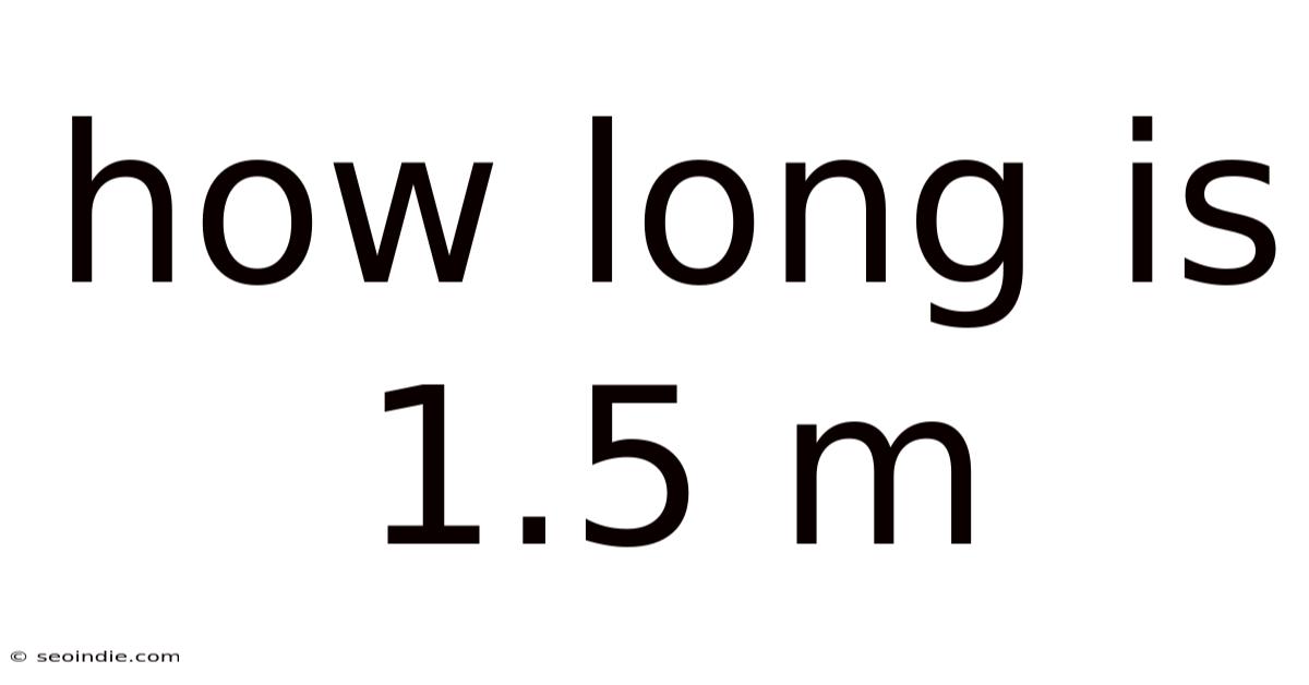 How Long Is 1.5 M