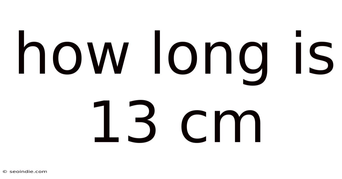 How Long Is 13 Cm