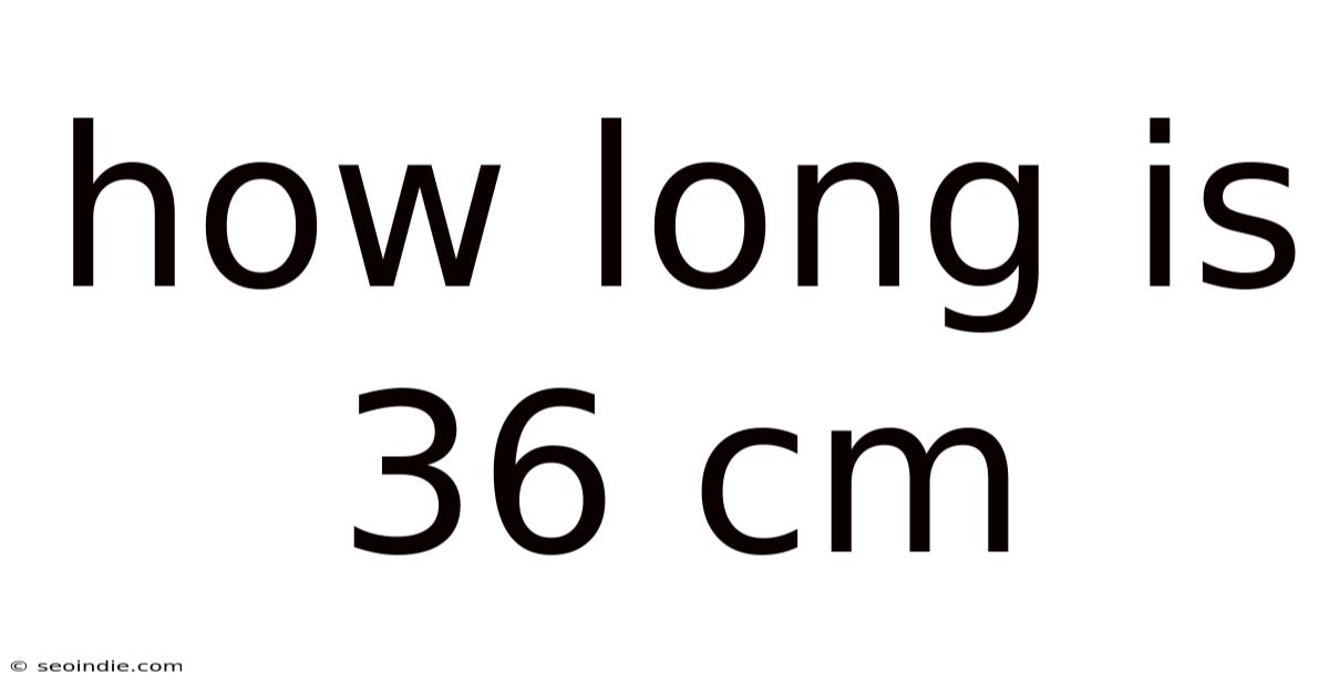 How Long Is 36 Cm