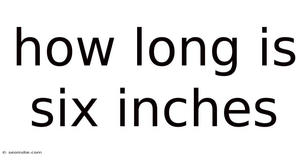 How Long Is Six Inches