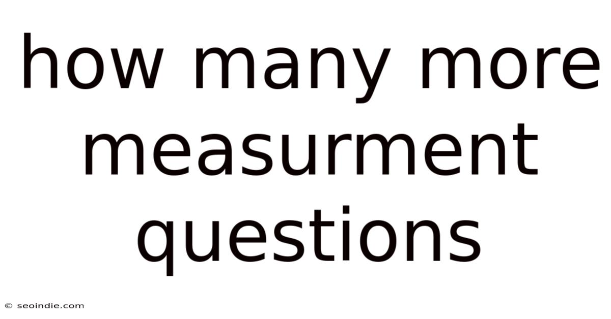 How Many More Measurment Questions