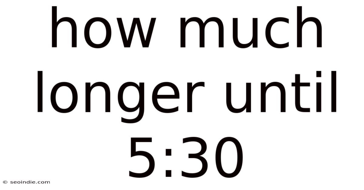 How Much Longer Until 5:30