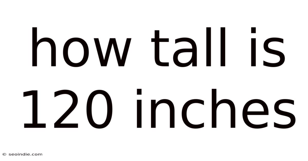 How Tall Is 120 Inches