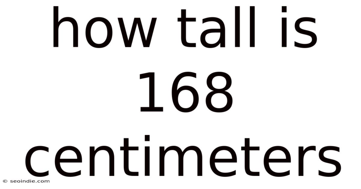 How Tall Is 168 Centimeters