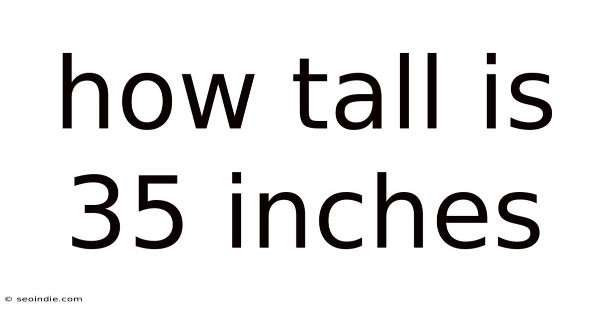 How Tall Is 35 Inches