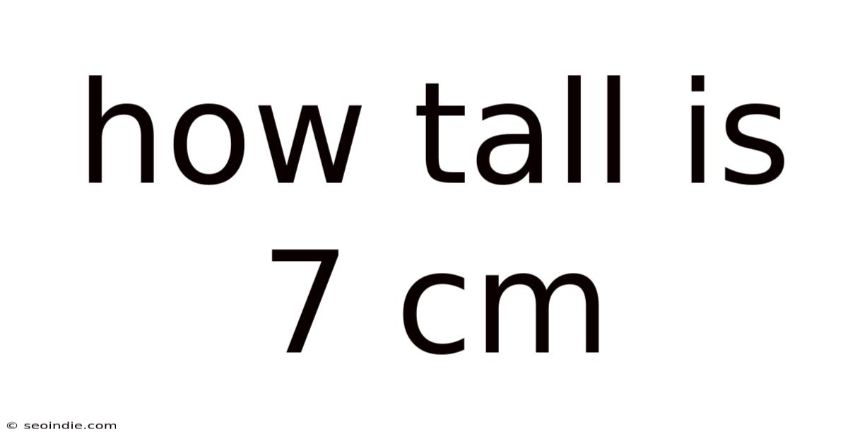 How Tall Is 7 Cm