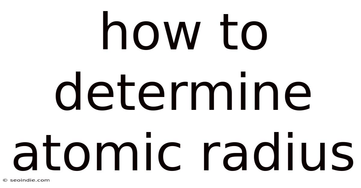 How To Determine Atomic Radius
