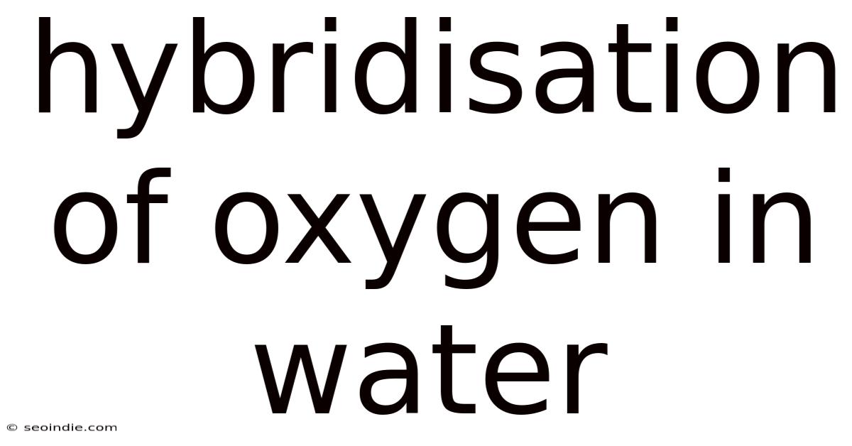 Hybridisation Of Oxygen In Water