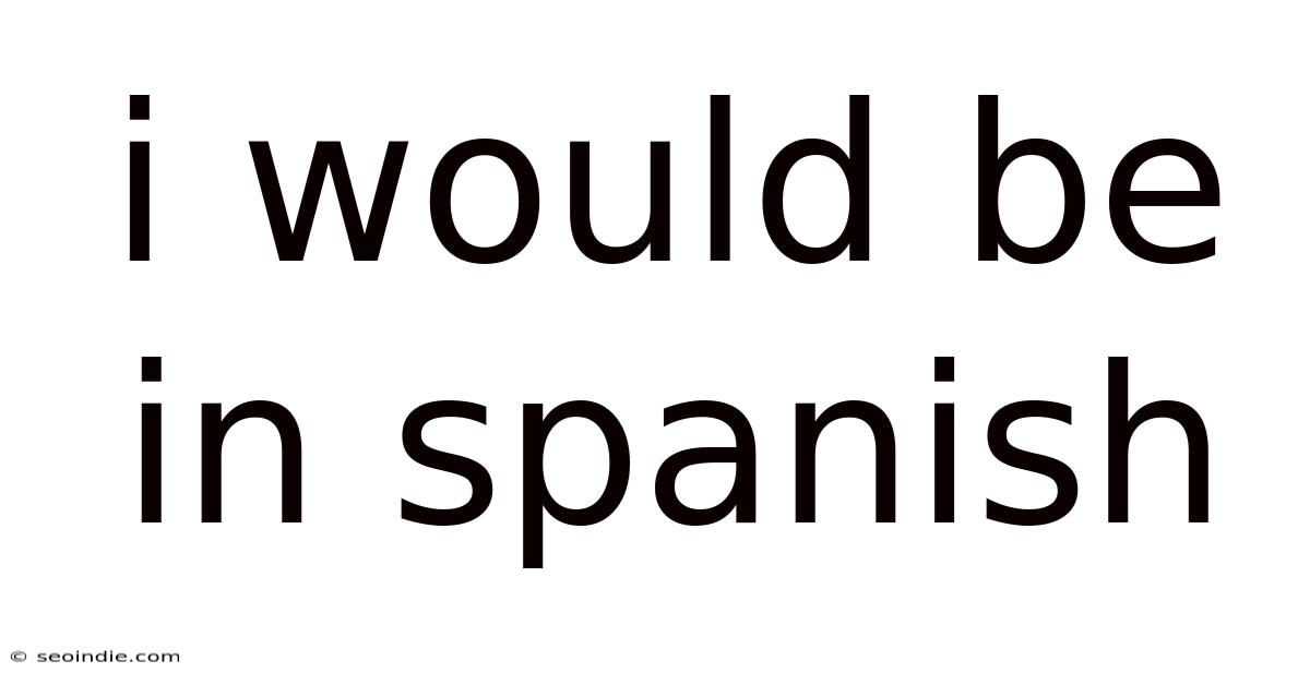 I Would Be In Spanish