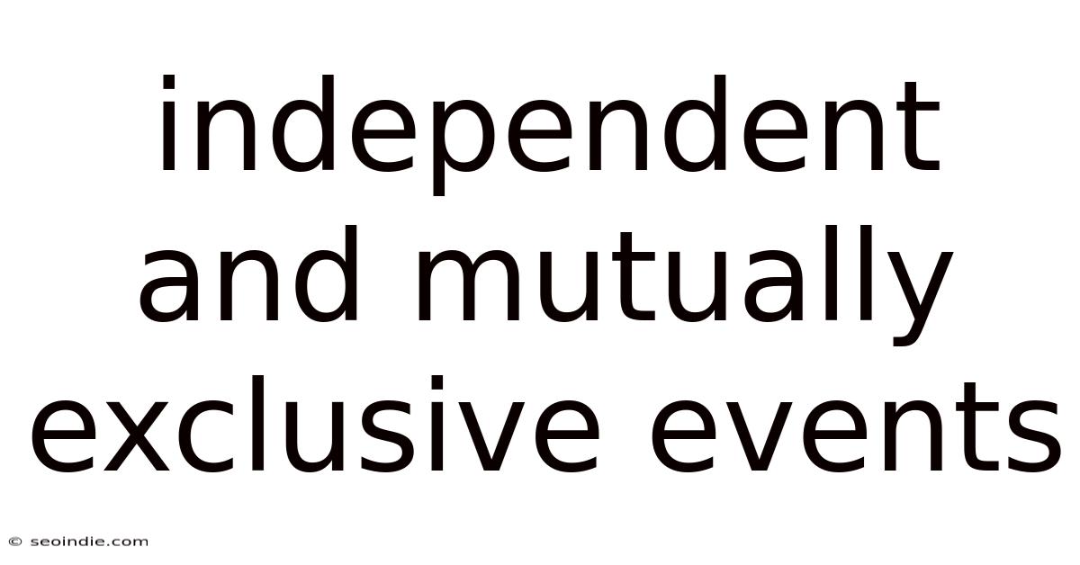 Independent And Mutually Exclusive Events