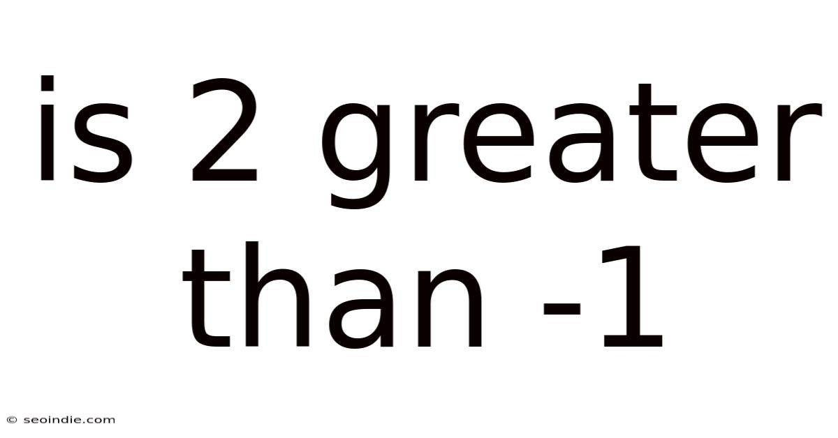 Is 2 Greater Than -1