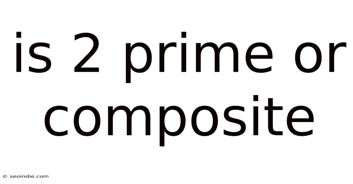 Is 2 Prime Or Composite