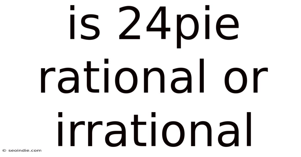 Is 24pie Rational Or Irrational