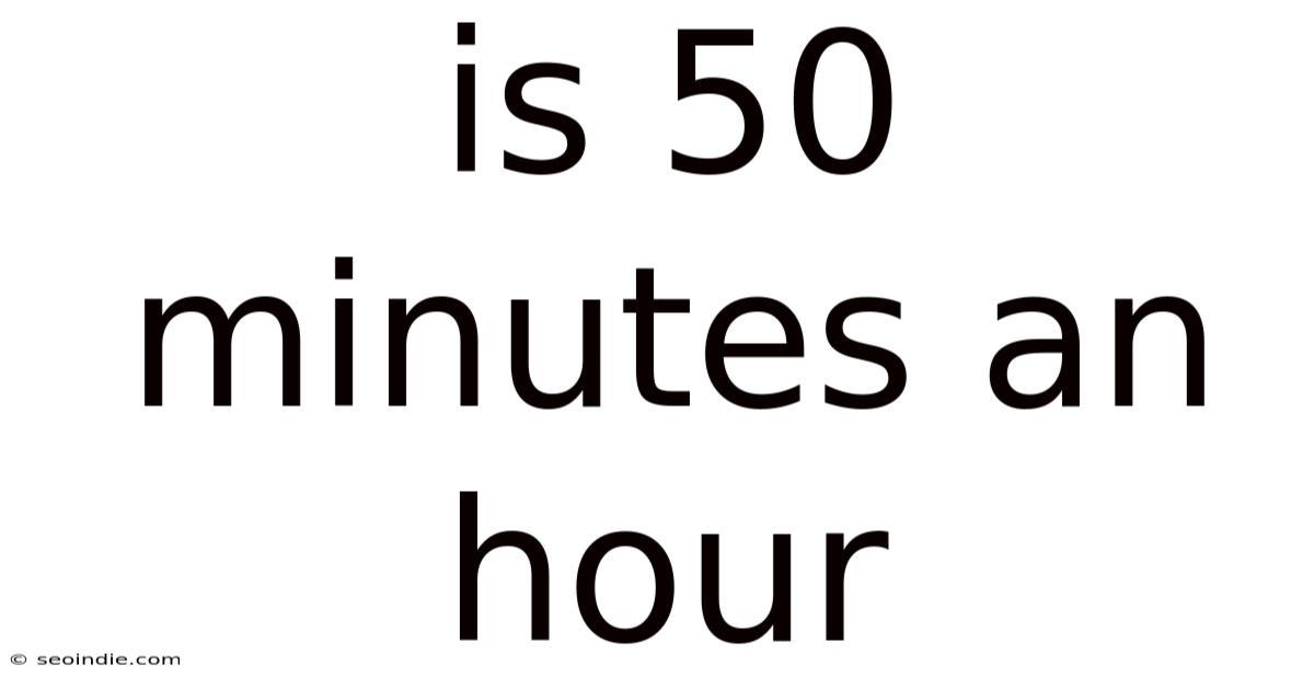 Is 50 Minutes An Hour