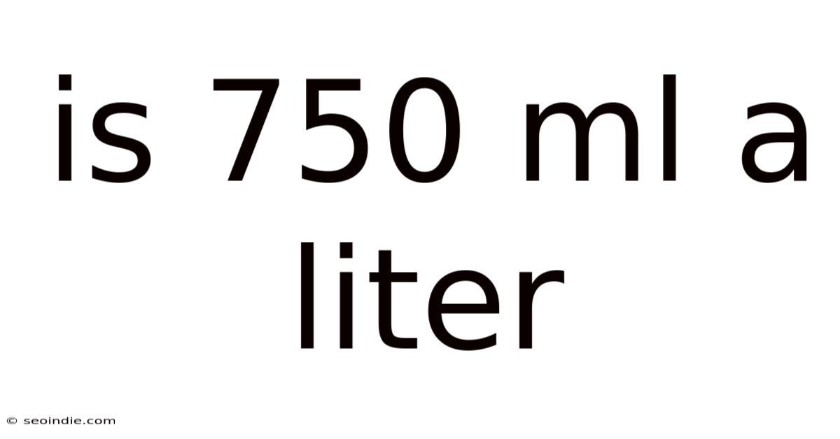 Is 750 Ml A Liter