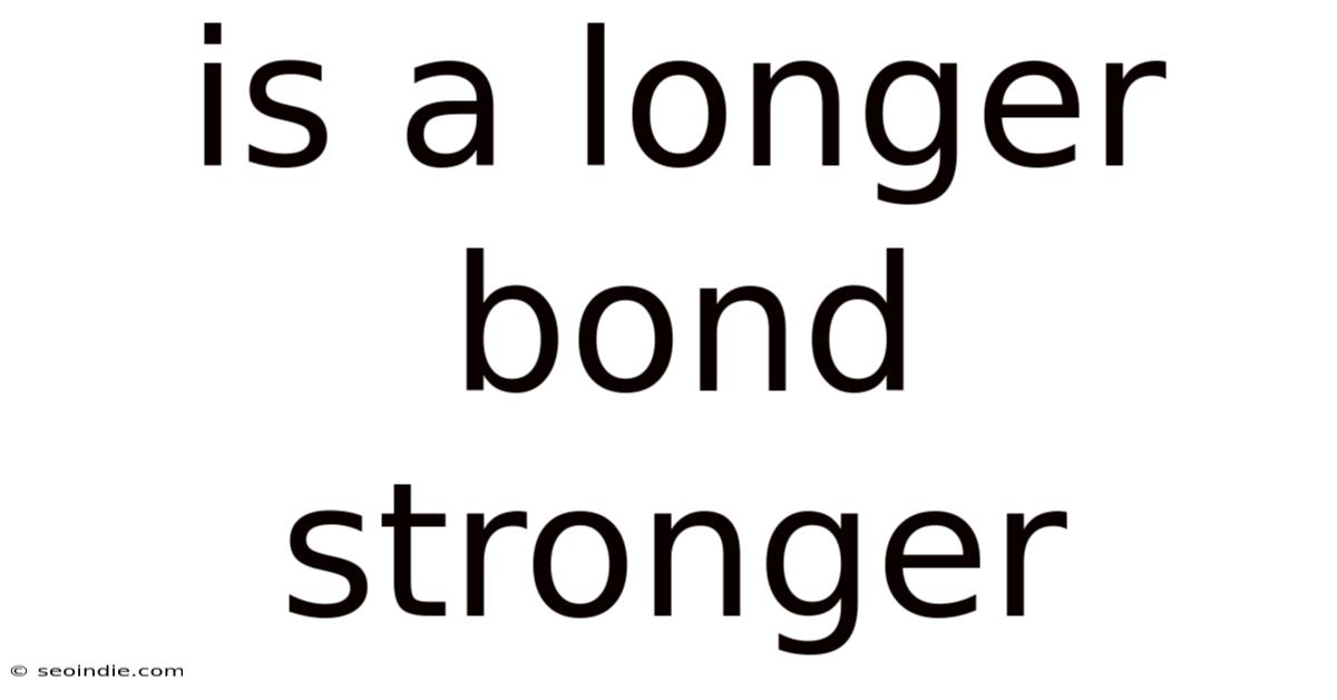 Is A Longer Bond Stronger