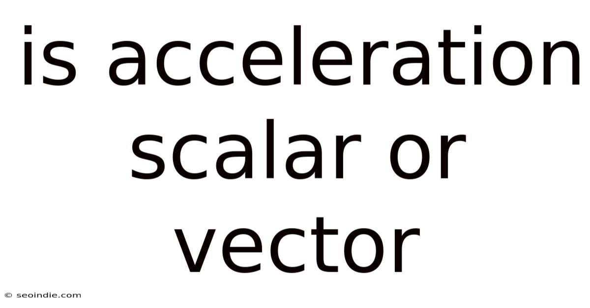 Is Acceleration Scalar Or Vector