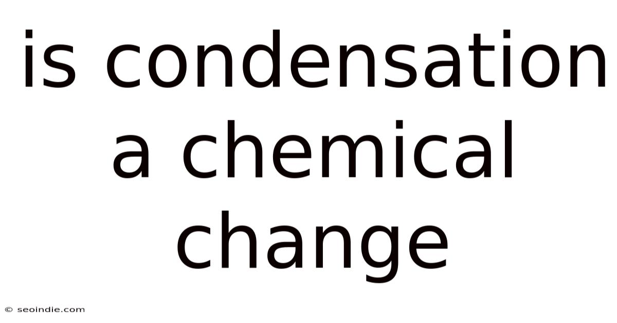 Is Condensation A Chemical Change