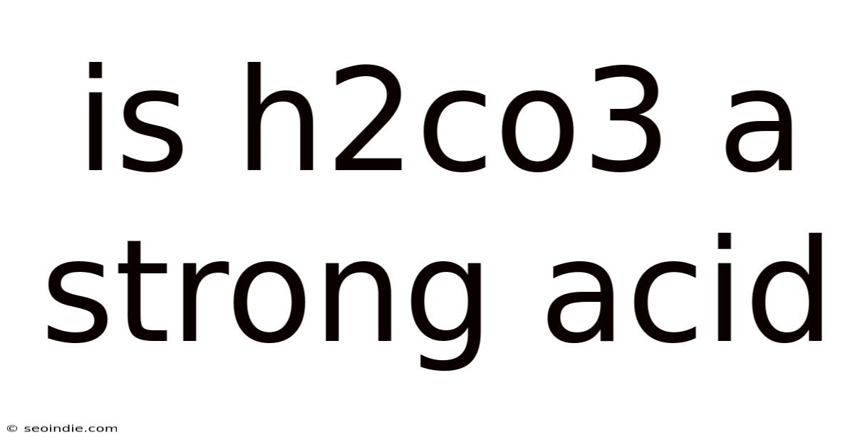 Is H2co3 A Strong Acid
