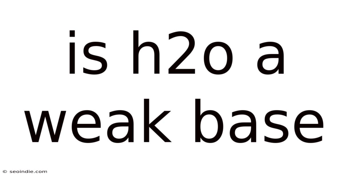Is H2o A Weak Base