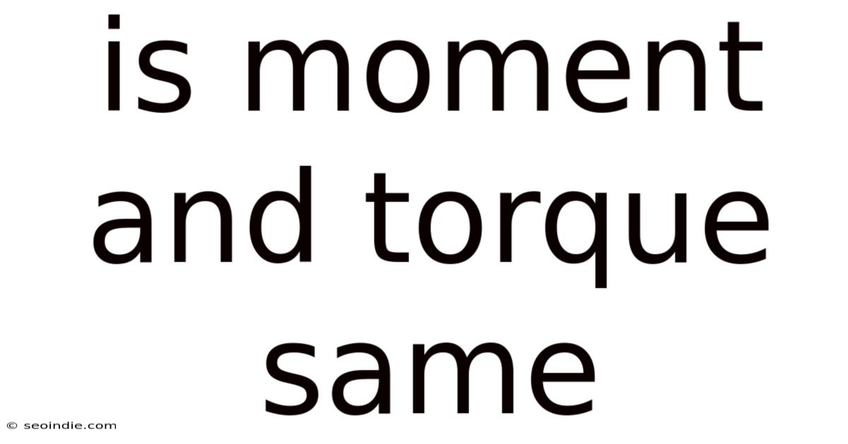 Is Moment And Torque Same