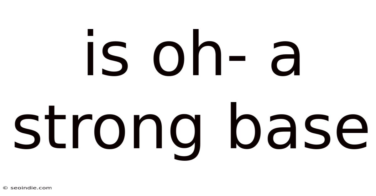 Is Oh- A Strong Base