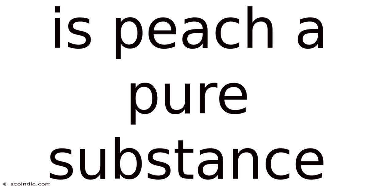 Is Peach A Pure Substance