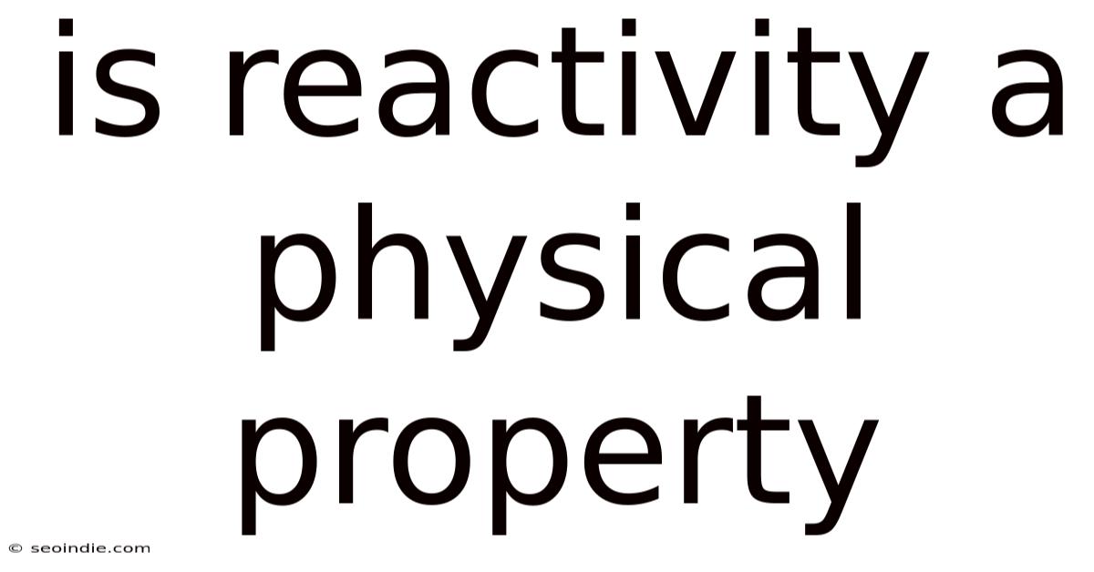 Is Reactivity A Physical Property