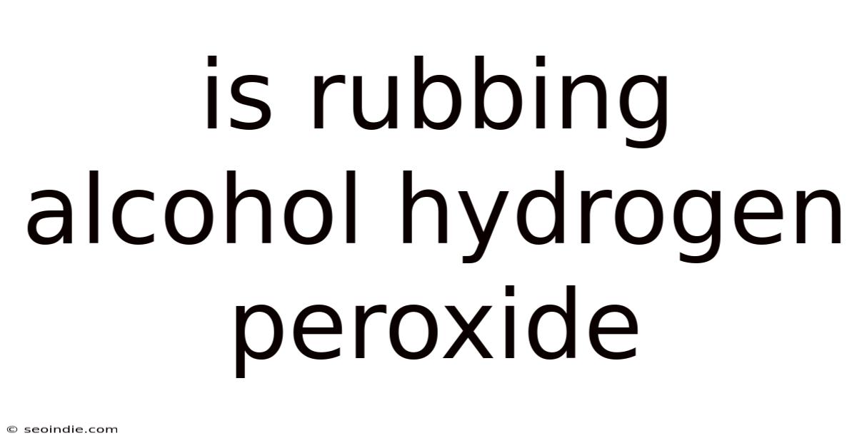 Is Rubbing Alcohol Hydrogen Peroxide