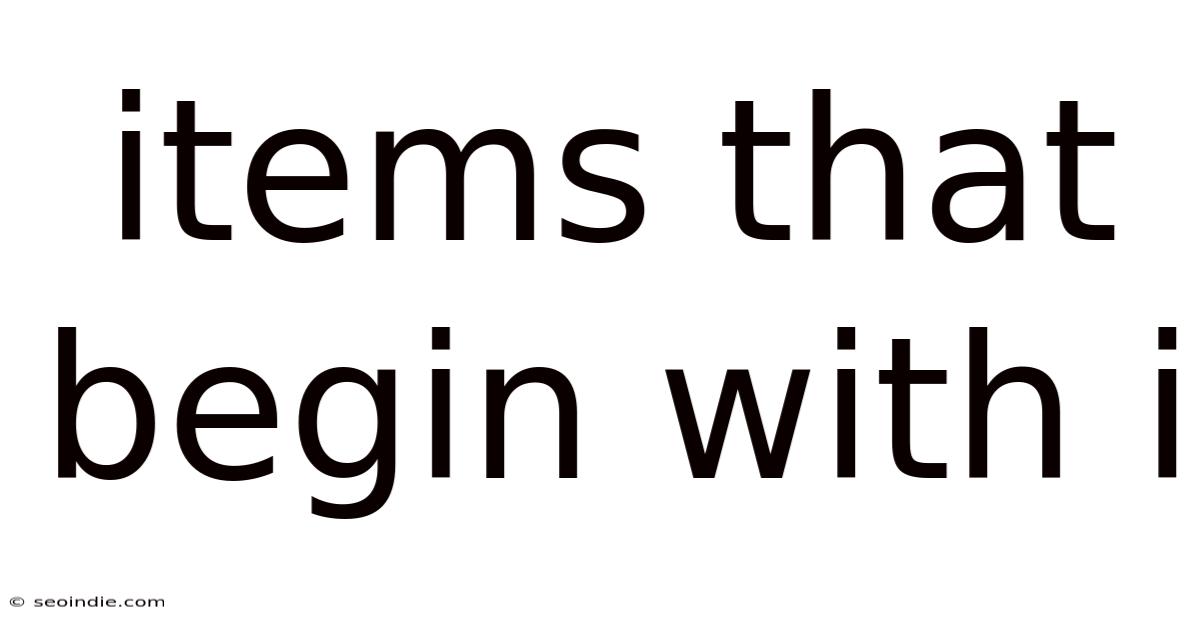 Items That Begin With I