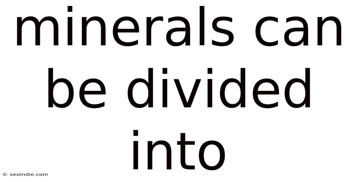 Minerals Can Be Divided Into