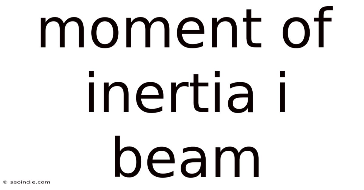Moment Of Inertia I Beam