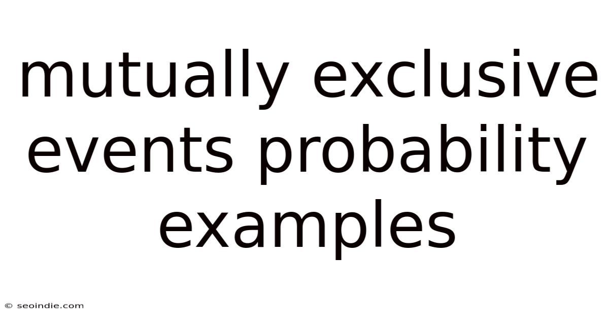Mutually Exclusive Events Probability Examples