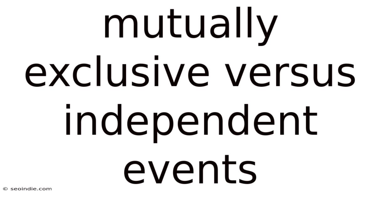 Mutually Exclusive Versus Independent Events
