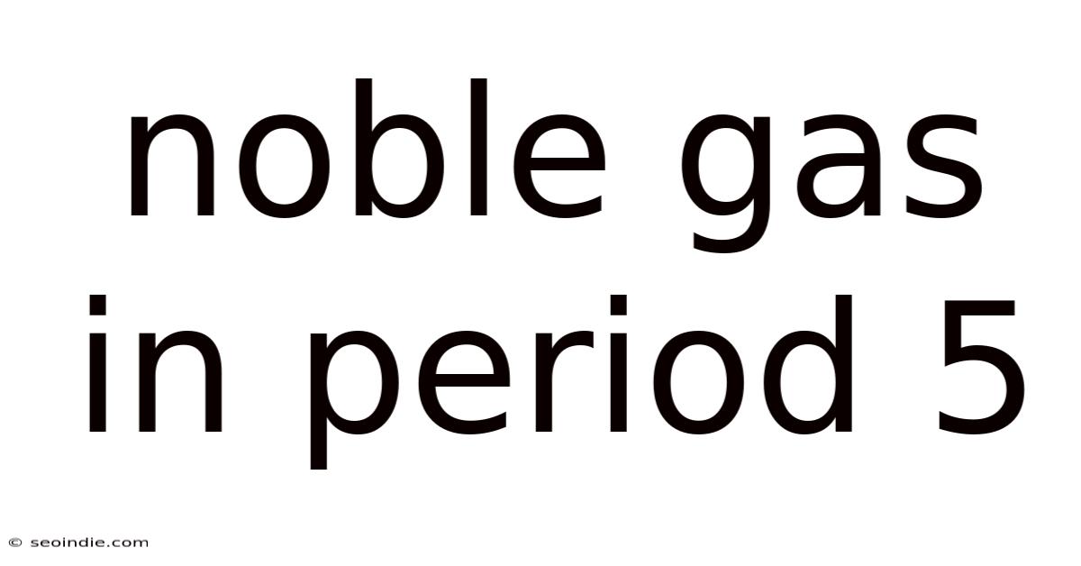 Noble Gas In Period 5