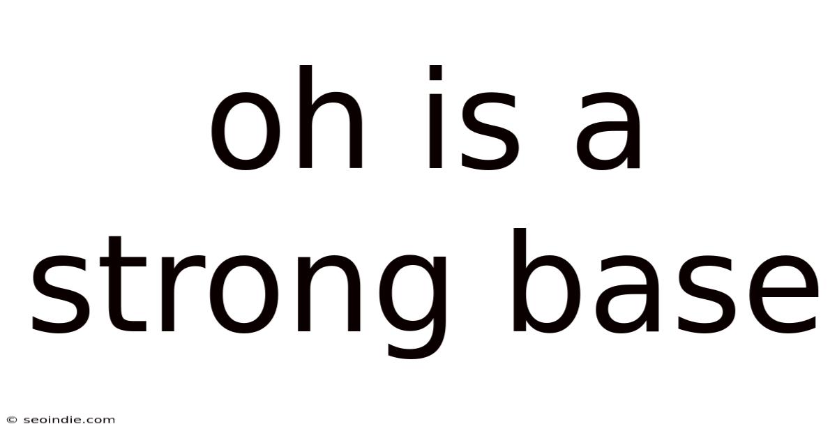 Oh Is A Strong Base