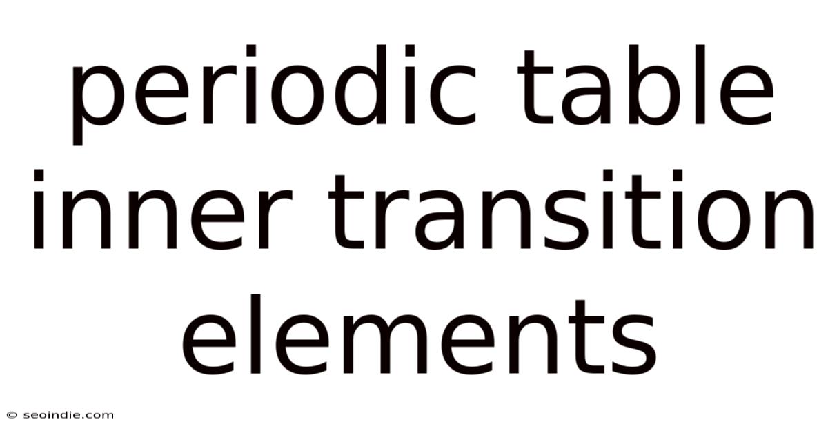 Periodic Table Inner Transition Elements