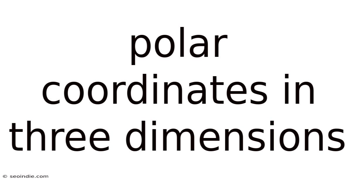 Polar Coordinates In Three Dimensions