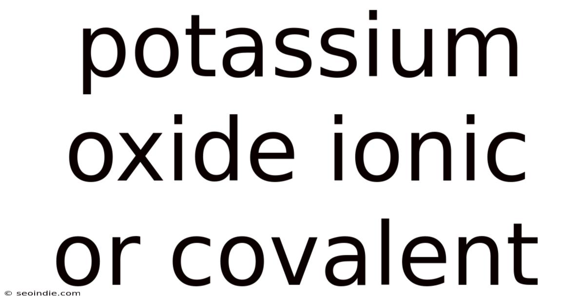 Potassium Oxide Ionic Or Covalent