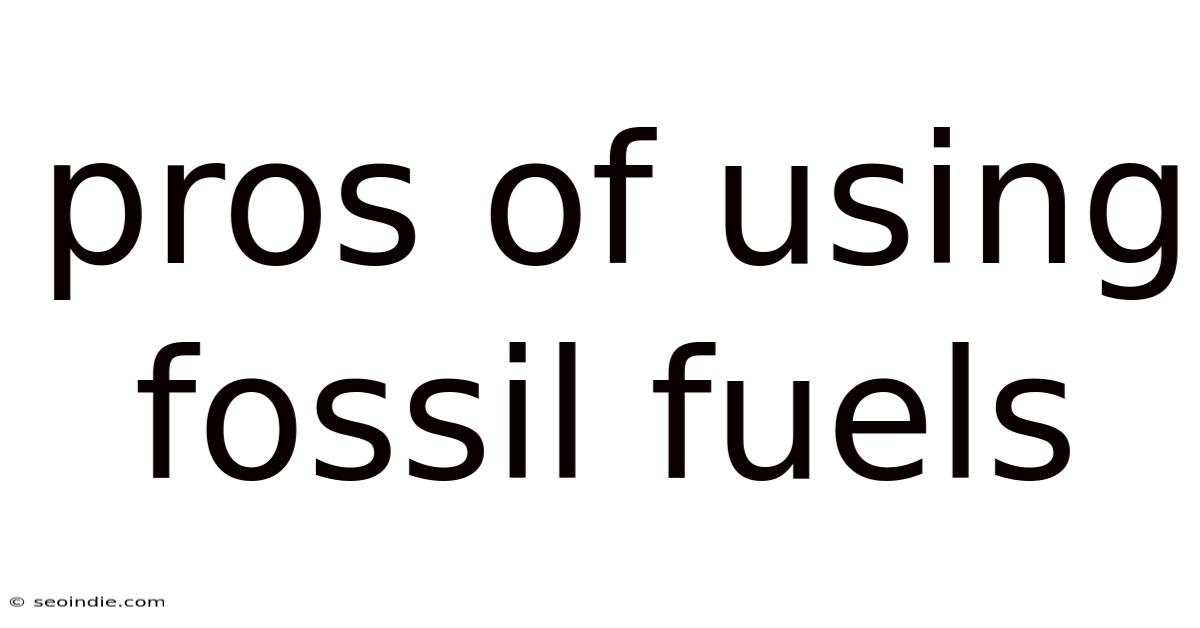 Pros Of Using Fossil Fuels