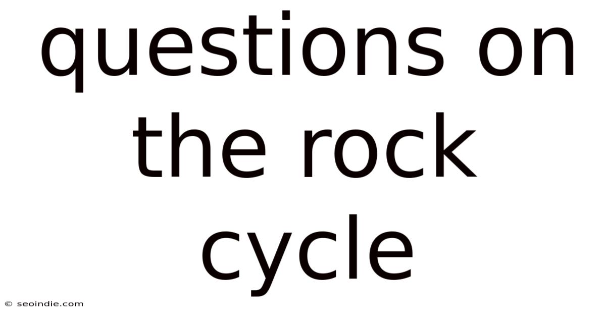 Questions On The Rock Cycle