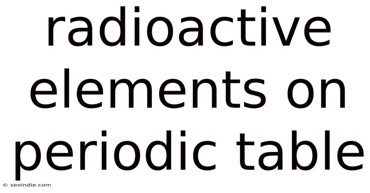 Radioactive Elements On Periodic Table